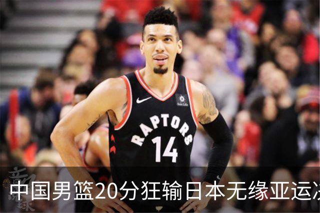 中国男篮20分狂输日本无缘亚运决赛！开幕式倒计时，胡明轩担旗手